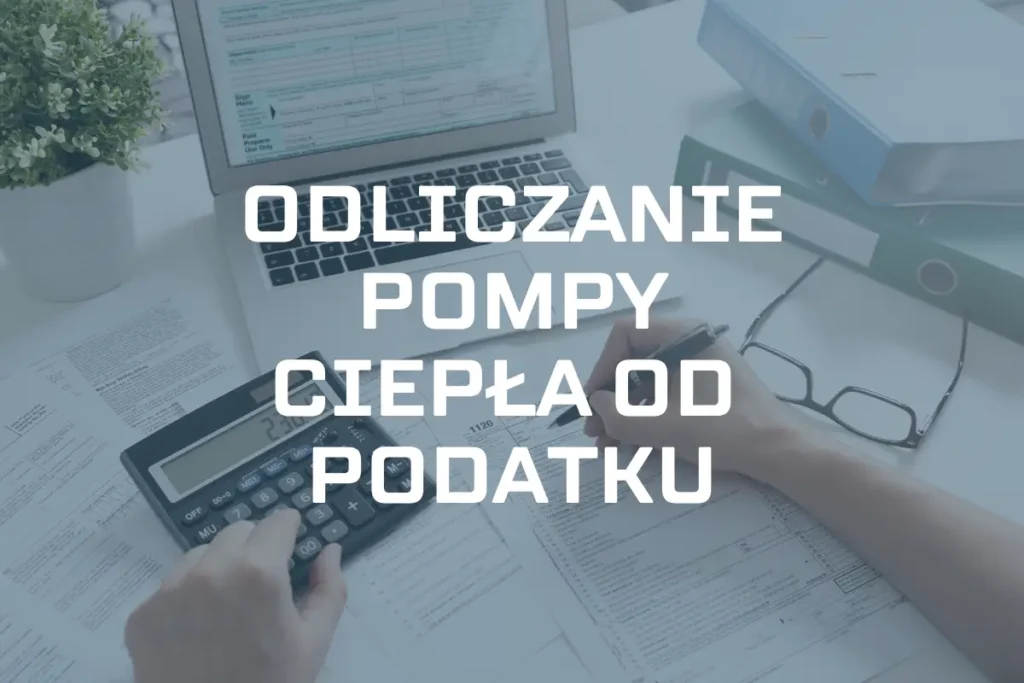 Odliczanie pompy ciepła od podatku za 2024 – Ulga termomodernizacyjna