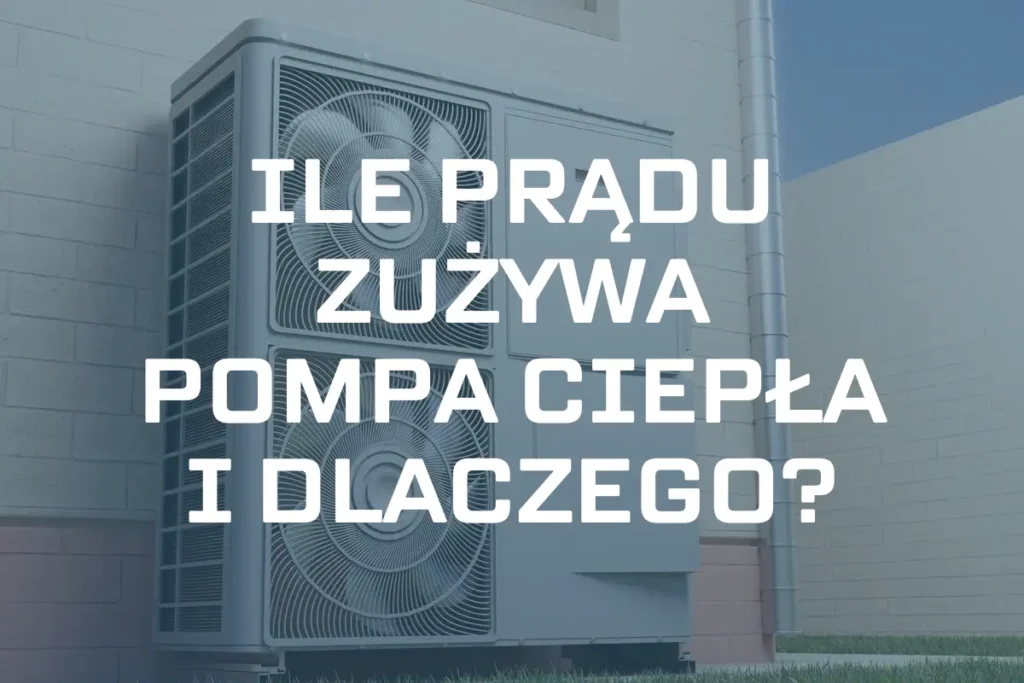 Ile prądu zużywa pompa ciepła i dlaczego?
