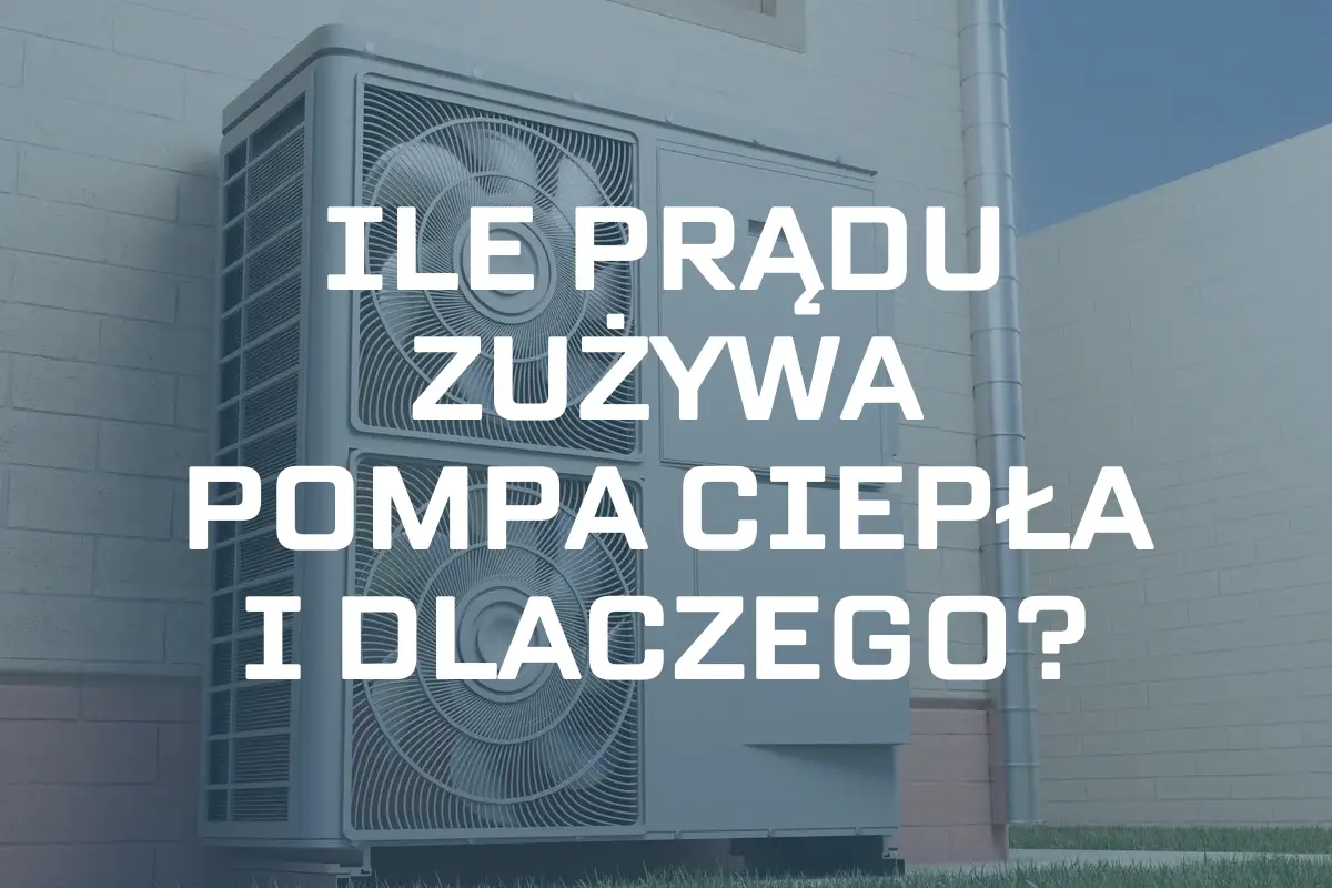 Zdjęcie przedstawia pompę ciepła od front z białym napisem Ile prądu zużywa pompa ciepła i dlaczego?