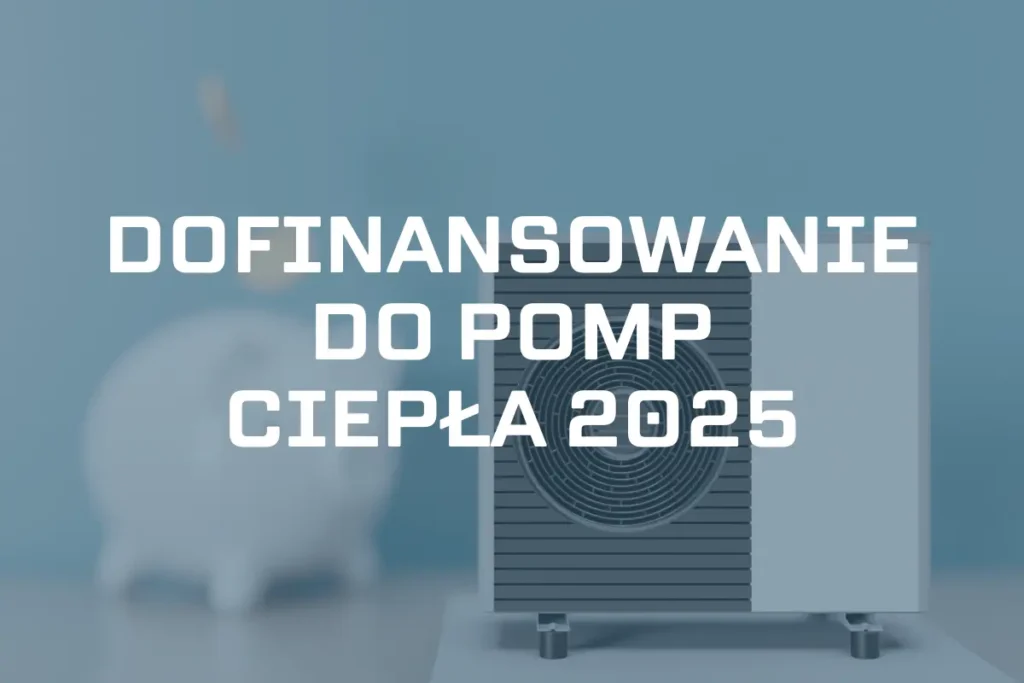 Dofinansowanie do pompy ciepła 2025 – jaką dotacją wybrać?