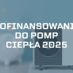 Dofinansowanie do pompy ciepła 2025 – jaką dotacją wybrać?