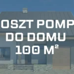 Koszt pompy ciepła do domu 100 m² – Przykłady pomp i ceny