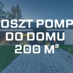 Koszt pompy ciepła do domu 200 m² – Przykłady pomp i ceny