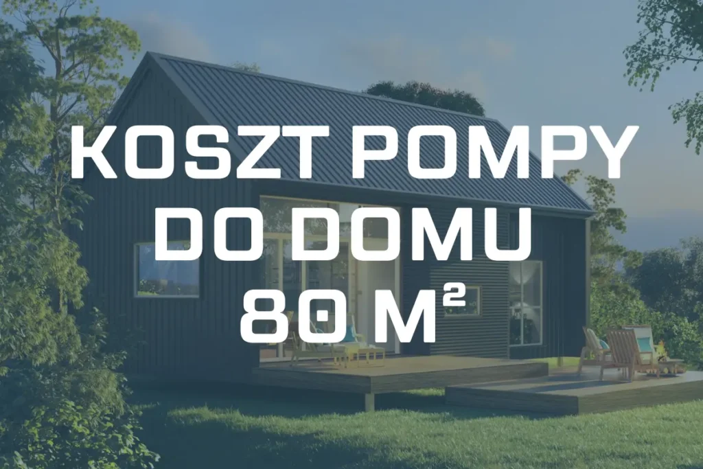 Koszt pompy ciepła do domu 80 m² – Przykłady pomp i ceny